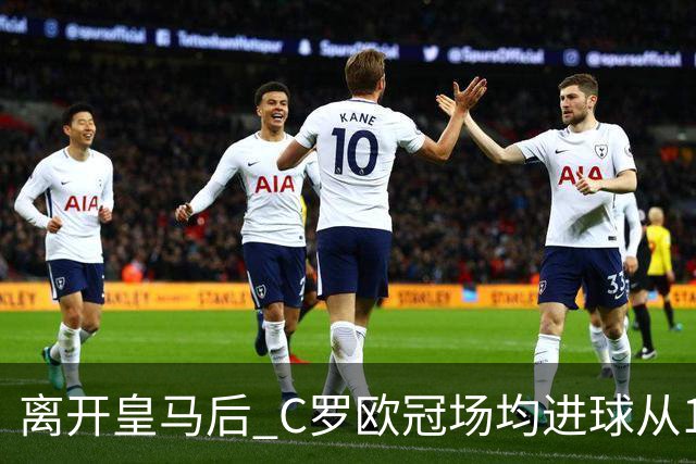 离开皇马后 C罗欧冠场均进球从1.04个下降到0.67个